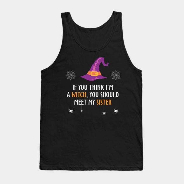If You Think I'm Witch you Should Meet My Sister Tank Top by MZeeDesigns